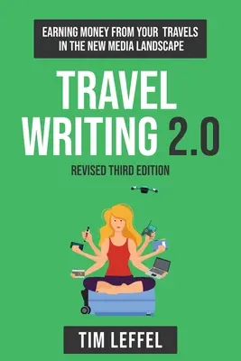 Pisanie w podróży 2.0 (wydanie trzecie): Zarabianie na podróżach w nowym krajobrazie medialnym - Travel Writing 2.0 (Third Edition): Earning money from your travels in the new media landscape