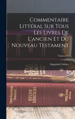 Commentaire Littral Sur Tous Les Livres De L'ancien Et Du Nouveau Testament; Tom 21 - Commentaire Littral Sur Tous Les Livres De L'ancien Et Du Nouveau Testament; Volume 21