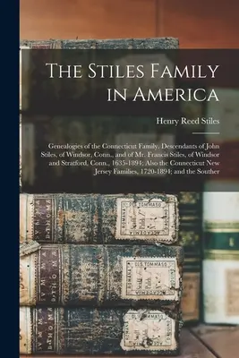 Rodzina Stilesów w Ameryce: Genealogie rodziny z Connecticut. Potomkowie Johna Stilesa z Windsor w stanie Connecticut i pana Francisa Stilesa z Wi - The Stiles Family in America: Genealogies of the Connecticut Family. Descendants of John Stiles, of Windsor, Conn., and of Mr. Francis Stiles, of Wi