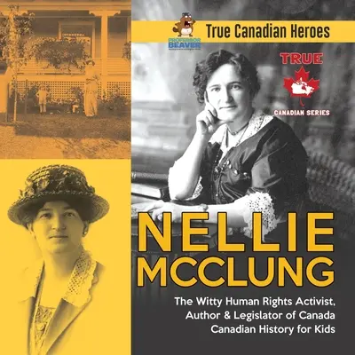 Nellie McClung - dowcipna działaczka na rzecz praw człowieka, autorka i prawodawczyni Kanady Historia Kanady dla dzieci Prawdziwi kanadyjscy bohaterowie - Nellie McClung - The Witty Human Rights Activist, Author & Legislator of Canada Canadian History for Kids True Canadian Heroes