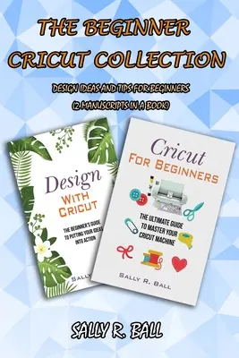 Kolekcja Cricut dla początkujących: Pomysły na projekty i porady dla początkujących (2 manuskrypty w książce) - The Beginner Cricut Collection: Design Ideas And Tips For Beginners (2 Manuscripts In A Book)