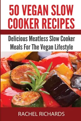 50 wegańskich przepisów na powolne gotowanie: Pyszne bezmięsne dania z wolnowaru dla wegańskiego stylu życia - 50 Vegan Slow Cooker Recipes: Delicious Meatless Slow Cooker Meals For The Vegan Lifestyle