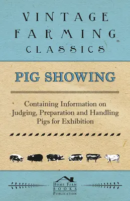 Pokaz świń - zawierający informacje na temat oceny, przygotowania i obchodzenia się ze świniami na wystawę - Pig Showing - Containing Information on Judging, Preparation and Handling Pigs for Exhibition