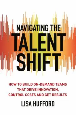 Jak budować zespoły na żądanie, które napędzają innowacje, kontrolują koszty i osiągają wyniki? - Navigating the Talent Shift: How to Build On-Demand Teams That Drive Innovation, Control Costs, and Get Results