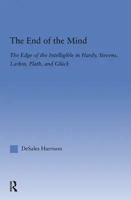 Koniec umysłu: Krawędź inteligencji u Hardy'ego, Stevensa, Larkinga, Plath i Glucka - The End of the Mind: The Edge of the Intelligible in Hardy, Stevens, Larking, Plath, and Gluck