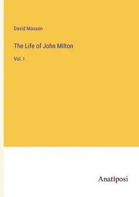 Życie Johna Miltona: Vol. I - The Life of John Milton: Vol. I