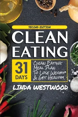 Clean Eating (4th Edition): 31-dniowy plan czystego odżywiania, aby schudnąć i odzyskać zdrowie! - Clean Eating (4th Edition): 31-Day Clean Eating Meal Plan to Lose Weight & Get Healthy!