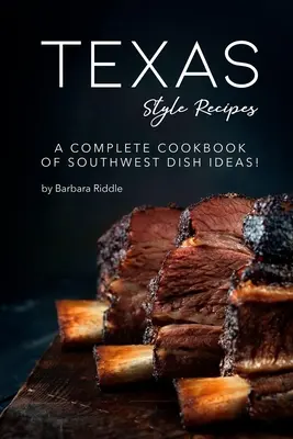 Przepisy w stylu teksańskim: Kompletna książka kucharska z pomysłami na dania południowo-zachodnie! - Texas Style Recipes: A Complete Cookbook of Southwest Dish Ideas!