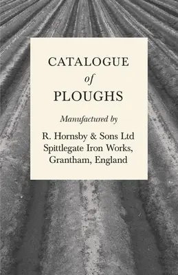 Katalog pługów wyprodukowanych przez R. Hornsby & Sons Ltd - Spittlegate Iron Works, Grantham, Anglia - Catalogue of Ploughs Manufactured by R. Hornsby & Sons Ltd - Spittlegate Iron Works, Grantham, England