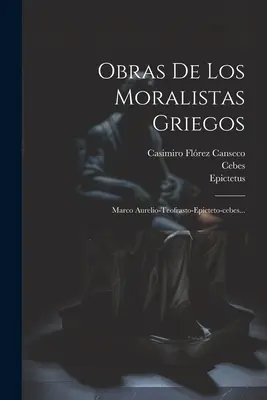 Obras De Los Moralistas Griegos: Marco Aurelio-teofrasto-epicteto-cebes... (Marek Aureliusz (cesarz rzymski)) - Obras De Los Moralistas Griegos: Marco Aurelio-teofrasto-epicteto-cebes... (Marcus Aurelius (Emperor of Rome))