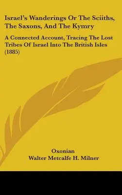 Wędrówki Izraela, czyli Scytowie, Sasi i Kymry: Relacja o zaginionych plemionach Izraela na Wyspach Brytyjskich - Israel's Wanderings Or The Sciiths, The Saxons, And The Kymry: A Connected Account, Tracing The Lost Tribes Of Israel Into The British Isles