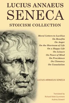 Kolekcja stoicyzmu Lucjusza Anneusza Seneki: Listy moralne do Lucyliusza, O pożytkach, O gniewie, O krótkości życia, O życiu szczęśliwym, O wypoczynku, O - Lucius Annaeus Seneca Stoicism Collection: Moral Letters to Lucilius, On Benefits, On Anger, On the Shortness of Life, On a Happy Life, On Leisure, On