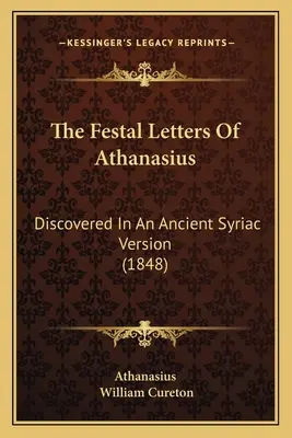 Listy świąteczne Atanazego: Odkryte w starożytnej wersji syryjskiej (1848) - The Festal Letters Of Athanasius: Discovered In An Ancient Syriac Version (1848)