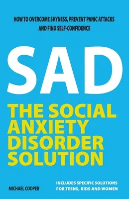 Rozwiązanie na zaburzenia lękowe: Jak pokonać nieśmiałość, zapobiec atakom paniki i odnaleźć pewność siebie - The Social Anxiety Disorder Solution: How to overcome shyness, prevent panic attacks and find self-confidence