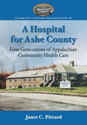 Szpital dla hrabstwa Ashe: Cztery pokolenia wspólnotowej opieki zdrowotnej w Appalachach - A Hospital for Ashe County: Four Generations of Appalachian Community Health Care