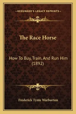 Koń wyścigowy: jak go kupić, trenować i prowadzić (1892) - The Race Horse: How To Buy, Train, And Run Him (1892)