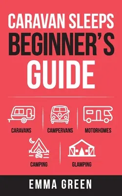 Caravan Sleeps Przewodnik dla początkujących: Przyczepy kempingowe, kampery, samochody kempingowe, kemping i glamping - Caravan Sleeps Beginner's Guide: Caravans, Campervans, Motorhomes, Camping and Glamping