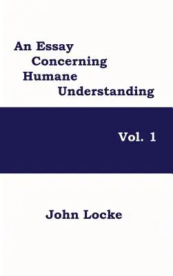 Esej dotyczący ludzkiego rozumu, tom 1 - An Essay Concerning Humane Understanding, Vol. 1