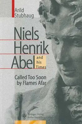 Niels Henrik Abel i jego czasy: Wezwany zbyt wcześnie przez płomienie z daleka - Niels Henrik Abel and His Times: Called Too Soon by Flames Afar