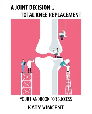 Wspólna decyzja ... Całkowita wymiana stawu kolanowego: Podręcznik sukcesu - A Joint Decision ... Total Knee Replacement: Your Handbook for Success