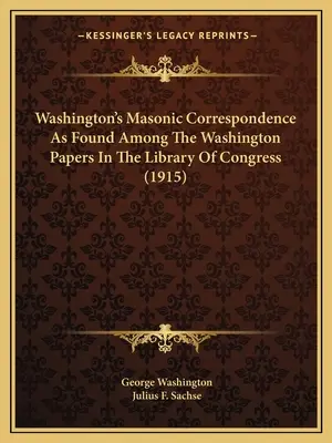 Masońska korespondencja Waszyngtona znaleziona wśród dokumentów Waszyngtona w Bibliotece Kongresu (1915) - Washington's Masonic Correspondence As Found Among The Washington Papers In The Library Of Congress (1915)