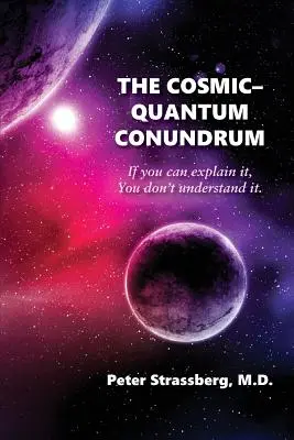 Kosmiczna zagadka kwantowa: jeśli potrafisz to wyjaśnić, to znaczy, że tego nie rozumiesz. - The Cosmic-Quantum Conundrum: If You Can Explain It, You Don't Understand It.