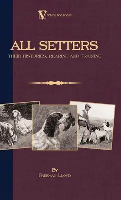 Wszystkie setery: Ich historia, wychowanie i szkolenie (A Vintage Dog Books Breed Classic - seter irlandzki / seter angielski / seter gordon) - All Setters: Their Histories, Rearing & Training (A Vintage Dog Books Breed Classic - Irish Setter / English Setter / Gordon Setter