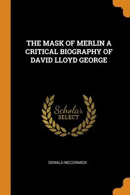 Maska Merlina - krytyczna biografia Davida Lloyda George'a - The Mask of Merlin a Critical Biography of David Lloyd George