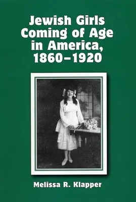 Żydowskie dziewczęta wchodzące w wiek dojrzewania w Ameryce, 1860-1920 - Jewish Girls Coming of Age in America, 1860-1920