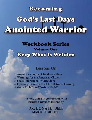 Stawanie się namaszczonym wojownikiem Boga w dniach ostatecznych: Seria zeszytów ćwiczeń, tom pierwszy: Zachowaj to, co napisane - Becoming God's Last Days Anointed Warrior: Workbook Series Volume One: Keep What is Written