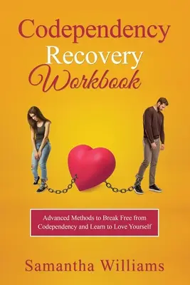 Codependency Recovery Workbook: Zaawansowane metody uwolnienia się od współuzależnienia i nauczenia się miłości do samego siebie - Codependency Recovery Workbook: Advanced Methods to Break Free from Codependency and Learn to Love Yourself