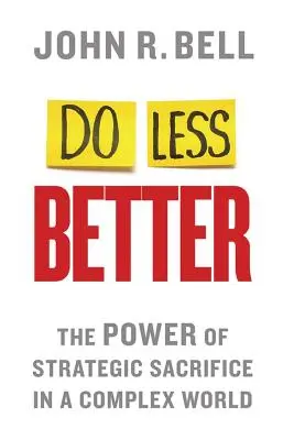 Do Less Better: Siła strategicznego poświęcenia w złożonym świecie - Do Less Better: The Power of Strategic Sacrifice in a Complex World