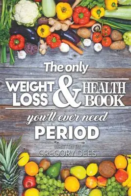 Jedyna książka o odchudzaniu i zdrowiu, jakiej kiedykolwiek będziesz potrzebować - The Only Weight Loss and Health Book You'll Ever Need Period
