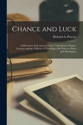 Chance and Luck: a Discussion of the Laws of Luck, Coincidences, Wagers, Lotteries, and the Fallacies of Gambling; With Notes on Poker (Szansa i szczęście: dyskusja o prawach szczęścia, zbiegach okoliczności, zakładach, loteriach i błędach hazardu) - Chance and Luck: a Discussion of the Laws of Luck, Coincidences, Wagers, Lotteries, and the Fallacies of Gambling; With Notes on Poker