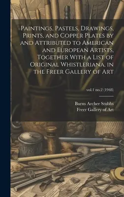 Paintings, Pastels, Drawings, Prints, and Copper Plates by and Attributed to American and European Artists, Together With a List of Original Whistleri