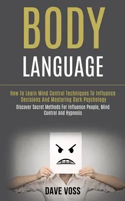 Mowa ciała: Jak nauczyć się technik kontroli umysłu, aby wpływać na decyzje i opanować mroczną psychologię (Discover Secret Methods for - Body Language: How to Learn Mind Control Techniques to Influence Decisions and Mastering Dark Psychology (Discover Secret Methods for