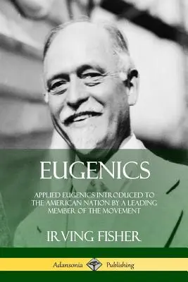 Eugenika: Eugenika stosowana przedstawiona narodowi amerykańskiemu przez czołowego członka ruchu - Eugenics: Applied Eugenics Introduced to the American Nation by a Leading Member of the Movement