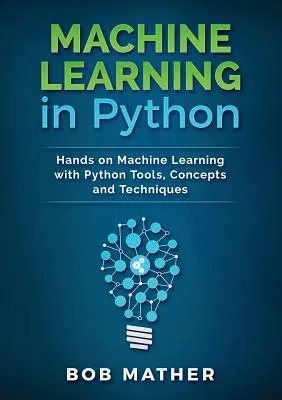 Machine Learning in Python: Uczenie maszynowe z narzędziami, koncepcjami i technikami Pythona - Machine Learning in Python: Hands on Machine Learning with Python Tools, Concepts and Techniques