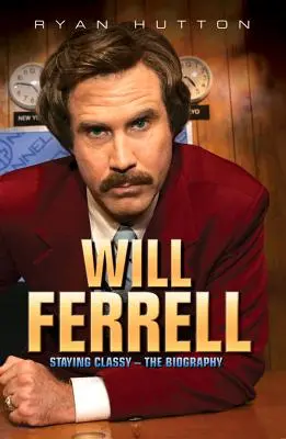 Will Ferrell - Staying Classy: Biografia - Will Ferrell - Staying Classy: The Biography