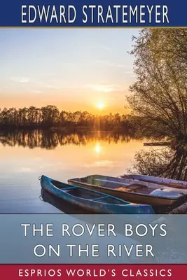 The Rover Boys on the River (Esprios Classics): lub, Poszukiwanie zaginionej łodzi mieszkalnej - The Rover Boys on the River (Esprios Classics): or, The Search for the Missing Houseboat