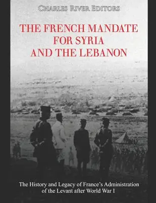 Francuski mandat dla Syrii i Libanu: historia i dziedzictwo francuskiej administracji Lewantu po I wojnie światowej - The French Mandate for Syria and the Lebanon: The History and Legacy of France's Administration of the Levant after World War I