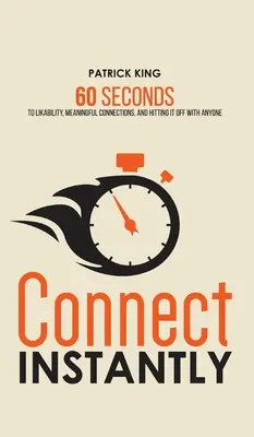 Connect Instantly: 60 Seconds to Likability, Meaningful Connections, and Hitting It Off with Anyone - Connect Instantly: 60 Seconds to Likability, Meaningful Connections, and Hitting It Off With Anyone