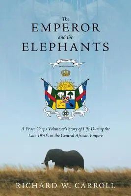 Cesarz i słonie: Opowieść wolontariusza Korpusu Pokoju o życiu pod koniec lat 70. w Imperium Środkowoafrykańskim - The Emperor and the Elephants: A Peace Corps Volunteer's Story of Life During the Late 1970s in the Central African Empire