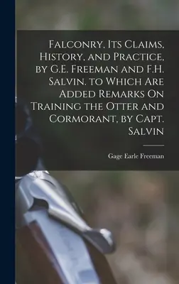 Falconry, Its Claims, History, and Practice, by G.E. Freeman and F.H. Salvin. to Which Are Added Remarks On Training the Otter and Cormorant, by Capt.