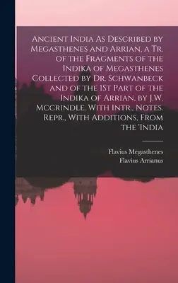 Ancient India As Described by Megasthenes and Arrian, a Tr. of the Fragments of the Indika of Megasthenes Collected by Dr. Schwanbeck and of the 1St P