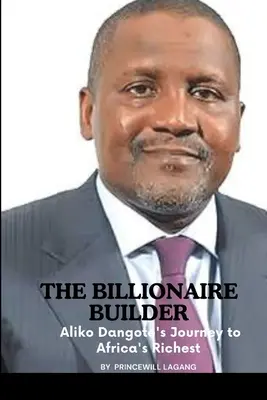 The Billionaire Builder: Podróż Aliko Dangote do najbogatszych w Afryce - The Billionaire Builder: Aliko Dangote's Journey to Africa's Richest