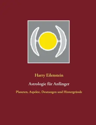 Astrologia dla początkujących: Planeten, Aspekte, Deutungen und Hintergrnde - Astrologie fr Anfnger: Planeten, Aspekte, Deutungen und Hintergrnde