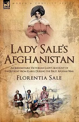 Afganistan Lady Sale: Relacja niezłomnej wiktoriańskiej damy o odwrocie z Kabulu podczas pierwszej wojny afgańskiej - Lady Sale's Afghanistan: An Indomitable Victorian Lady's Account of the Retreat from Kabul During the First Afghan War