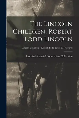 Dzieci Lincolna. Robert Todd Lincoln; Dzieci Lincolna - Robert Todd Lincoln - Zdjęcia - The Lincoln Children. Robert Todd Lincoln; Lincoln Children - Robert Todd Lincoln - Pictures