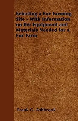 Wybór miejsca hodowli zwierząt futerkowych - informacje o sprzęcie i materiałach potrzebnych na fermie zwierząt futerkowych - Selecting a Fur Farming Site - With Information on the Equipment and Materials Needed for a Fur Farm